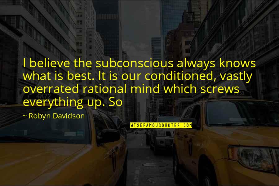 Conditioned Quotes By Robyn Davidson: I believe the subconscious always knows what is