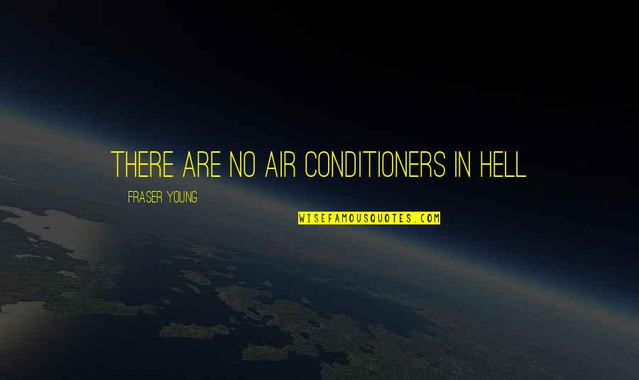 Conditioner Quotes By Fraser Young: There are no air conditioners in Hell