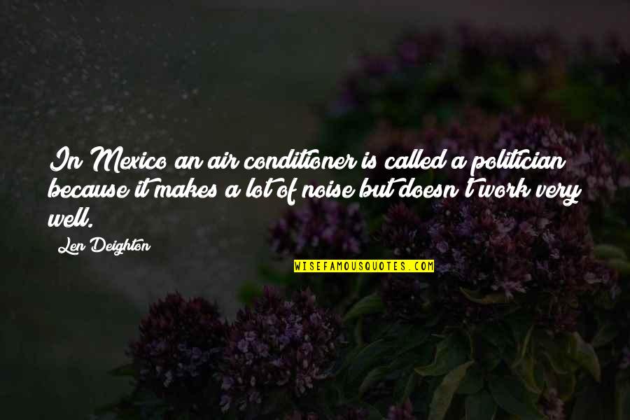 Conditioner Quotes By Len Deighton: In Mexico an air conditioner is called a