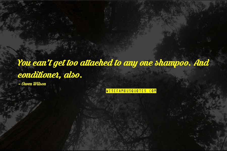 Conditioner Quotes By Owen Wilson: You can't get too attached to any one