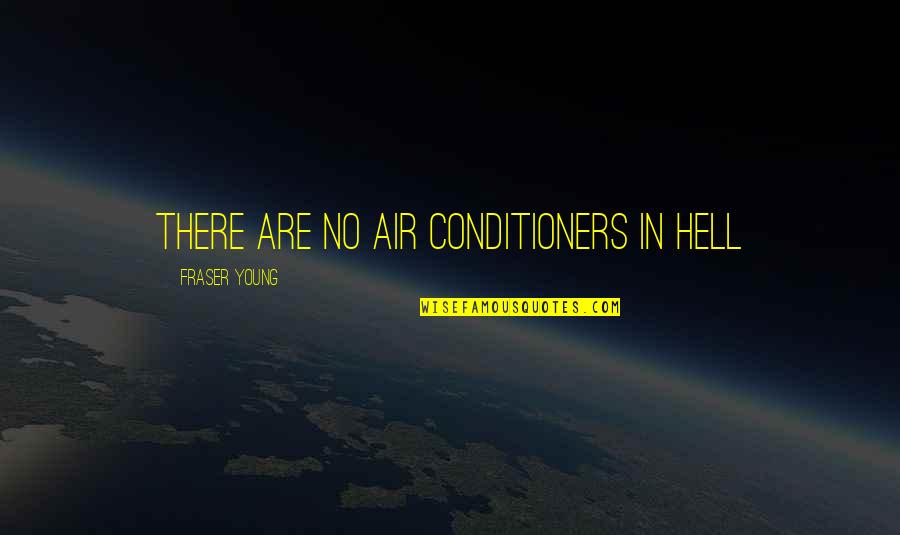 Conditioners Quotes By Fraser Young: There are no air conditioners in Hell
