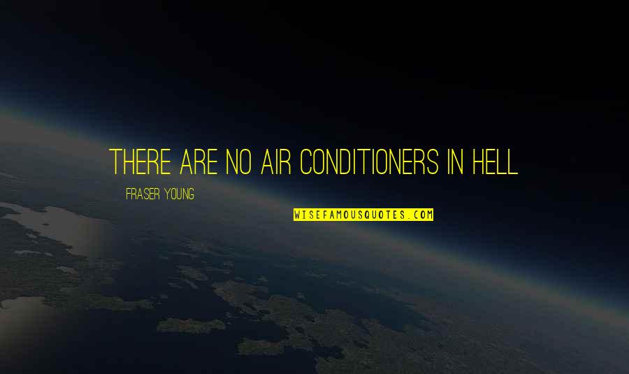 Conditioners Quotes By Fraser Young: There are no air conditioners in Hell Conditioners Quotes By Fraser Young: There are no air conditioners in Hell