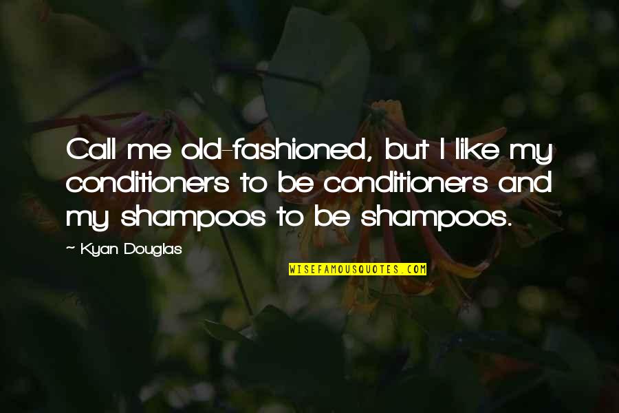 Conditioners Quotes By Kyan Douglas: Call me old-fashioned, but I like my conditioners