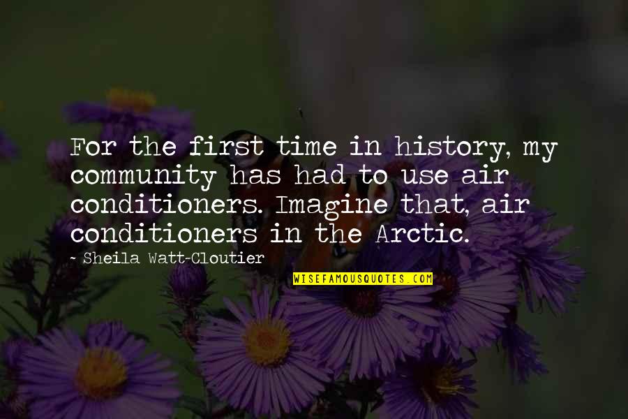 Conditioners Quotes By Sheila Watt-Cloutier: For the first time in history, my community