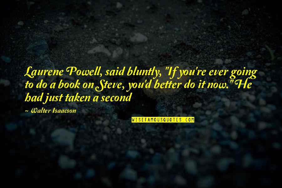 Conditioners Quotes By Walter Isaacson: Laurene Powell, said bluntly, "If you're ever going Conditioners Quotes By Walter Isaacson: Laurene Powell, said bluntly, "If you're ever going
