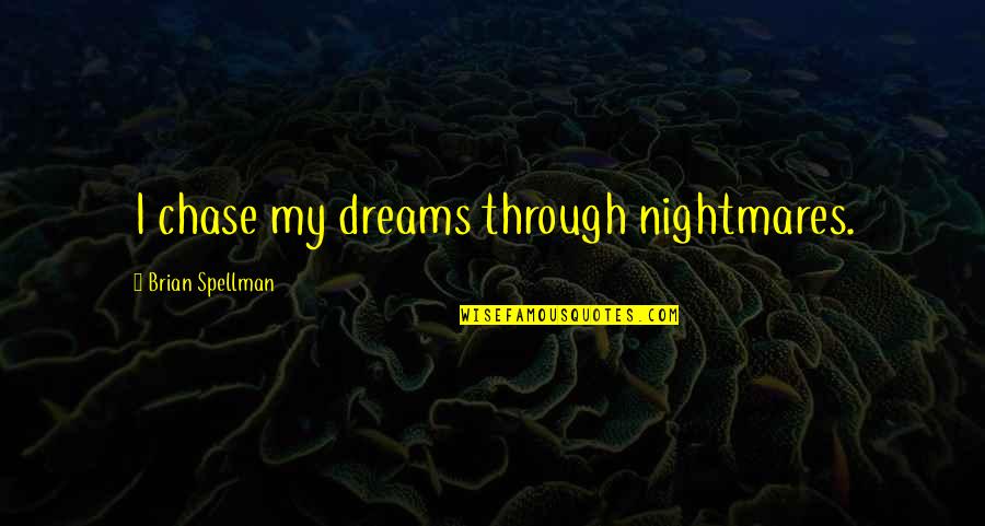 Conditioners With Behentrimonium Quotes By Brian Spellman: I chase my dreams through nightmares.