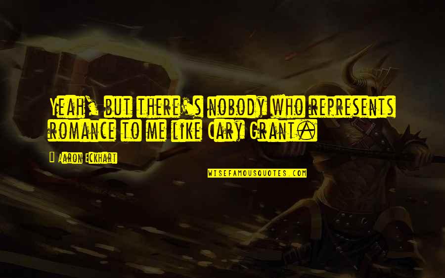 Conditioning Motivational Quotes By Aaron Eckhart: Yeah, but there's nobody who represents romance to