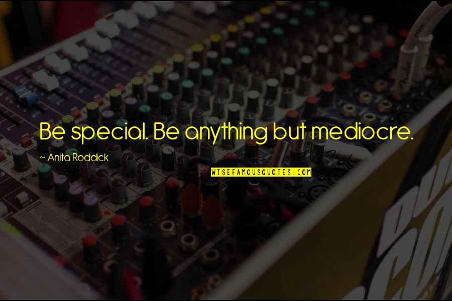 Conditioning Motivational Quotes By Anita Roddick: Be special. Be anything but mediocre. Conditioning Motivational Quotes By Anita Roddick: Be special. Be anything but mediocre.