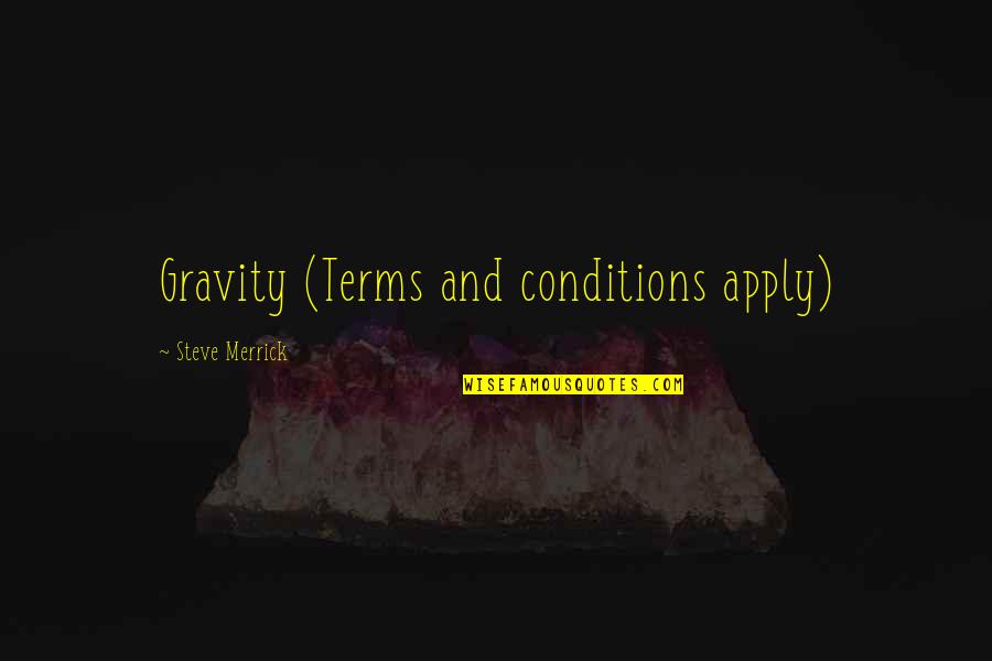 Conditions Apply Quotes By Steve Merrick: Gravity (Terms and conditions apply)