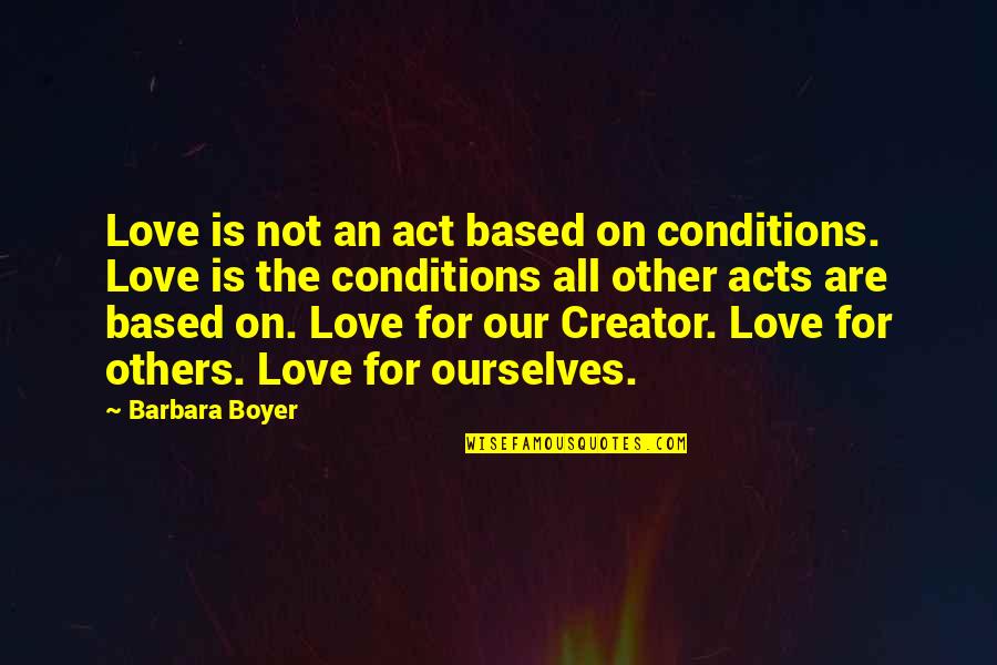 Conditions In Love Quotes By Barbara Boyer: Love is not an act based on conditions. Conditions In Love Quotes By Barbara Boyer: Love is not an act based on conditions.