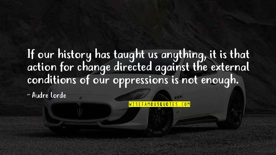 Conditions Quotes By Audre Lorde: If our history has taught us anything, it