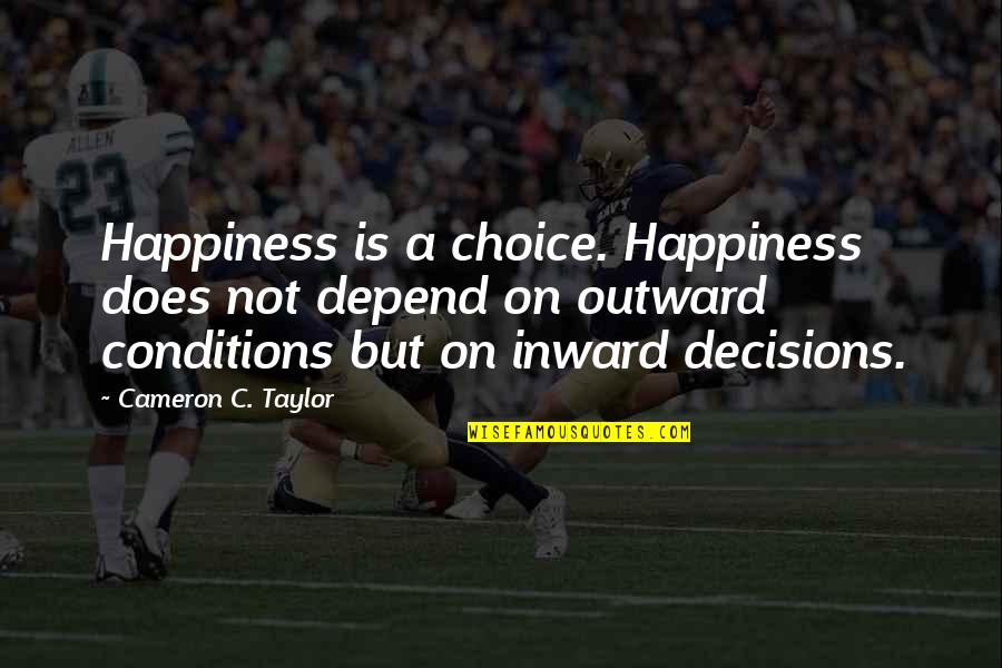 Conditions Quotes By Cameron C. Taylor: Happiness is a choice. Happiness does not depend