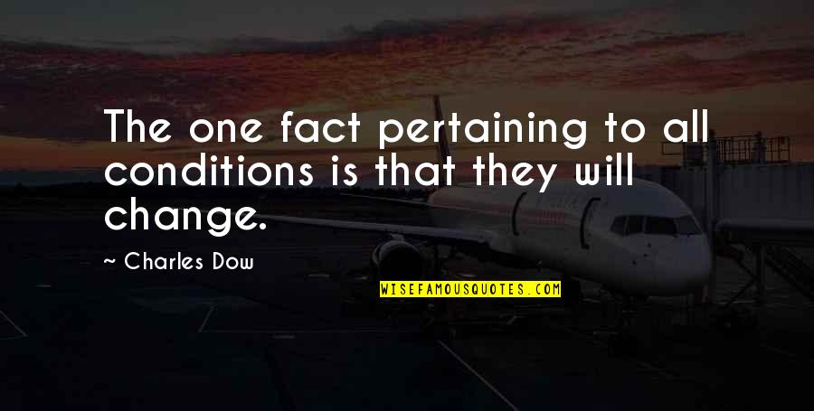 Conditions Quotes By Charles Dow: The one fact pertaining to all conditions is