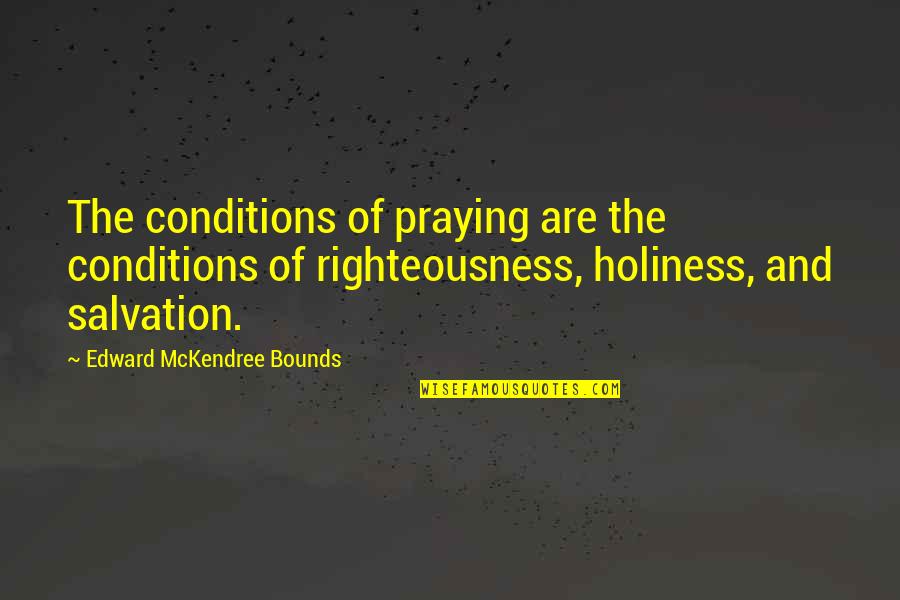 Conditions Quotes By Edward McKendree Bounds: The conditions of praying are the conditions of