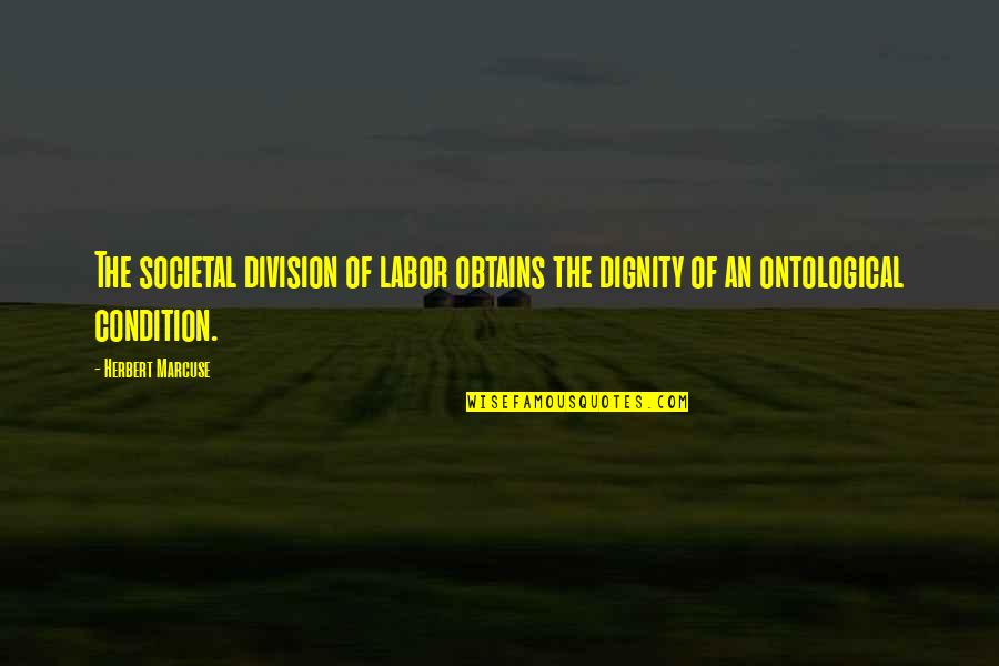 Conditions Quotes By Herbert Marcuse: The societal division of labor obtains the dignity