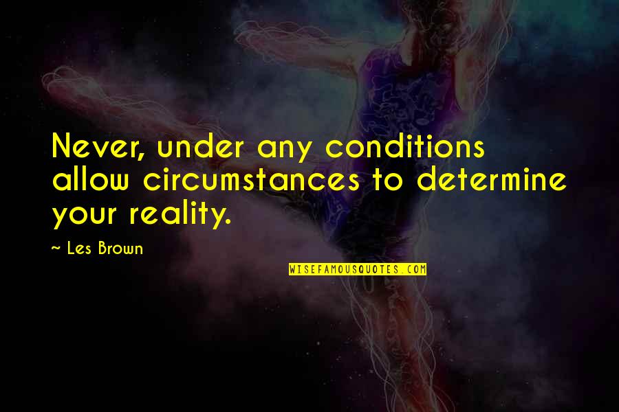 Conditions Quotes By Les Brown: Never, under any conditions allow circumstances to determine