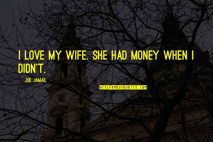 Conditon Quotes By Joe Jamail: I love my wife. She had money when
