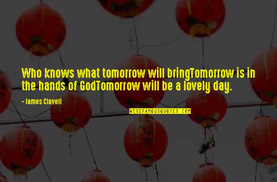 Conditons Quotes By James Clavell: Who knows what tomorrow will bringTomorrow is in Conditons Quotes By James Clavell: Who knows what tomorrow will bringTomorrow is in