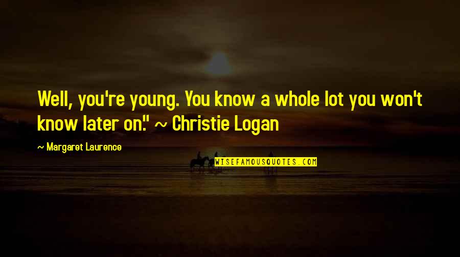 Conditons Quotes By Margaret Laurence: Well, you're young. You know a whole lot Conditons Quotes By Margaret Laurence: Well, you're young. You know a whole lot