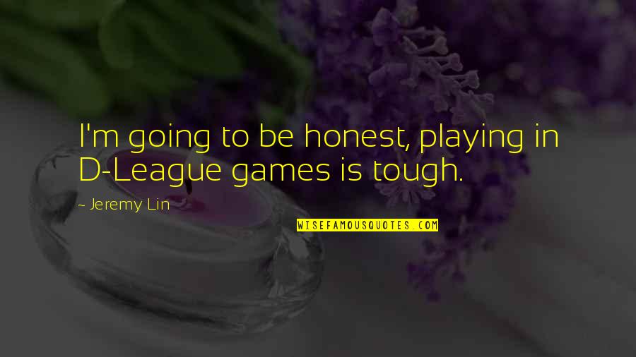 Condivisione Frasi Quotes By Jeremy Lin: I'm going to be honest, playing in D-League