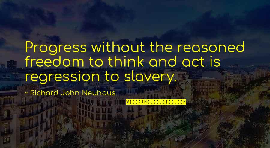 Condizentes Quotes By Richard John Neuhaus: Progress without the reasoned freedom to think and