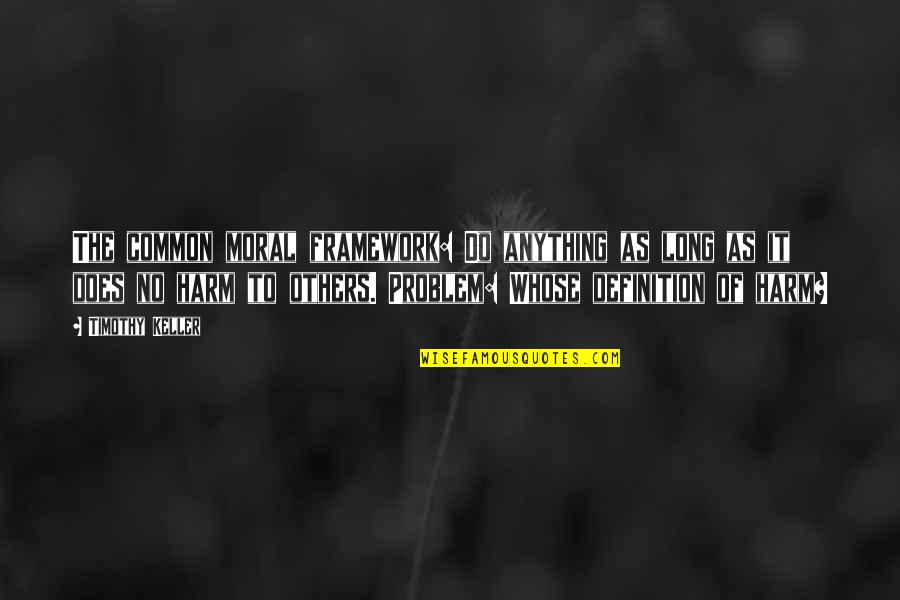 Condizer Significado Quotes By Timothy Keller: The common moral framework: Do anything as long Condizer Significado Quotes By Timothy Keller: The common moral framework: Do anything as long