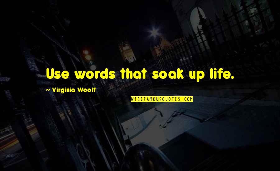 Condizione Meramente Quotes By Virginia Woolf: Use words that soak up life.
