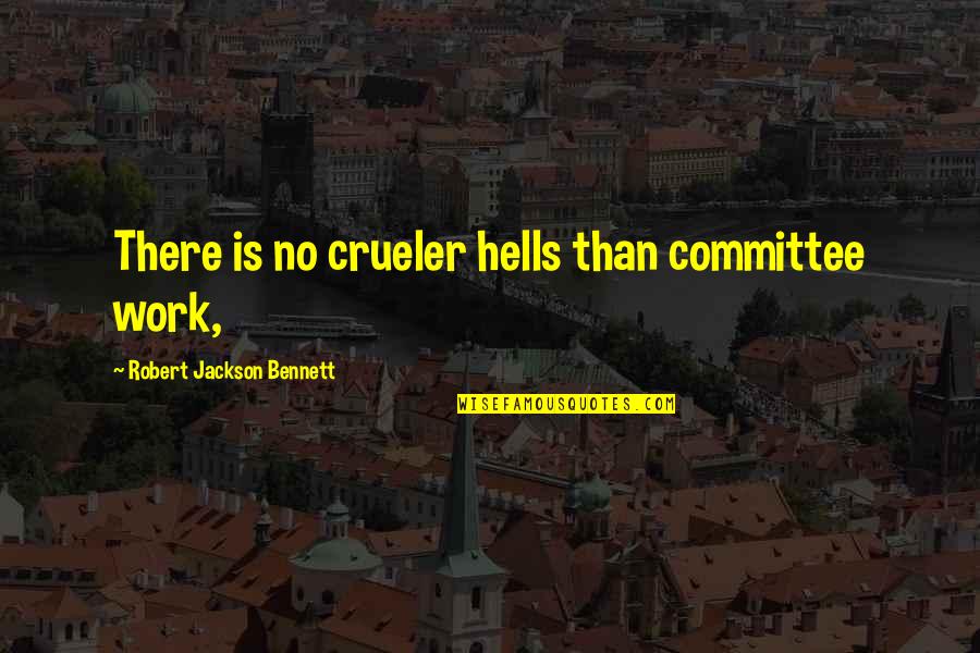 Condizioni Generali Quotes By Robert Jackson Bennett: There is no crueler hells than committee work,