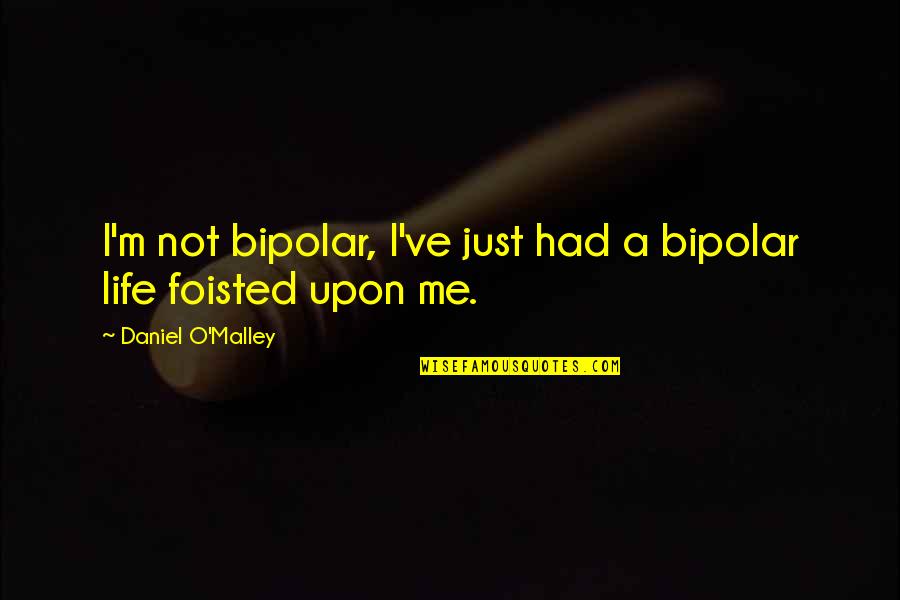 Condizioni Sinonimo Quotes By Daniel O'Malley: I'm not bipolar, I've just had a bipolar