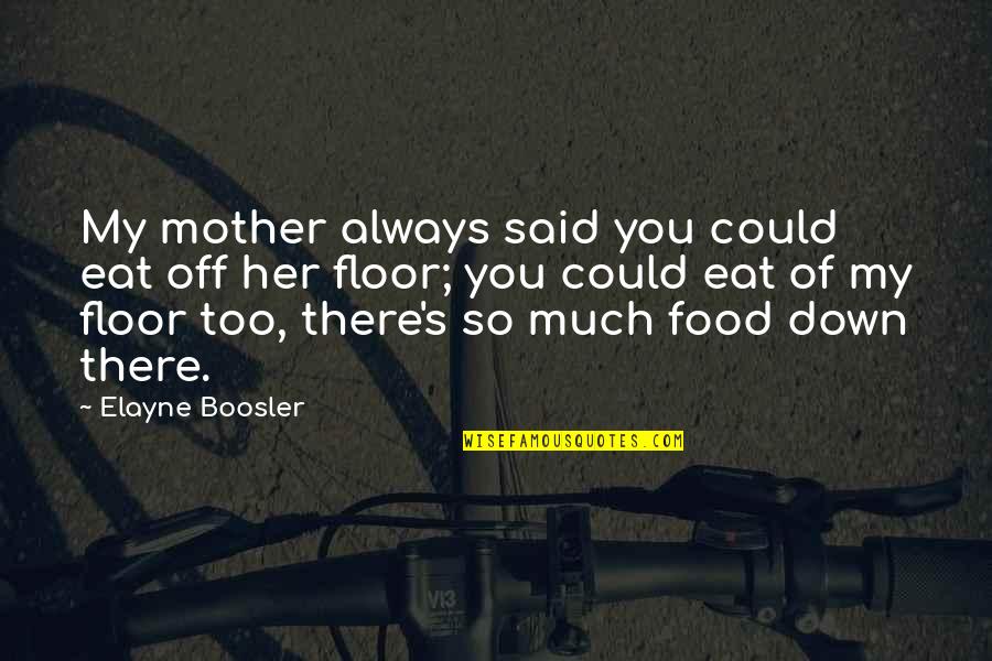 Condola Quotes By Elayne Boosler: My mother always said you could eat off