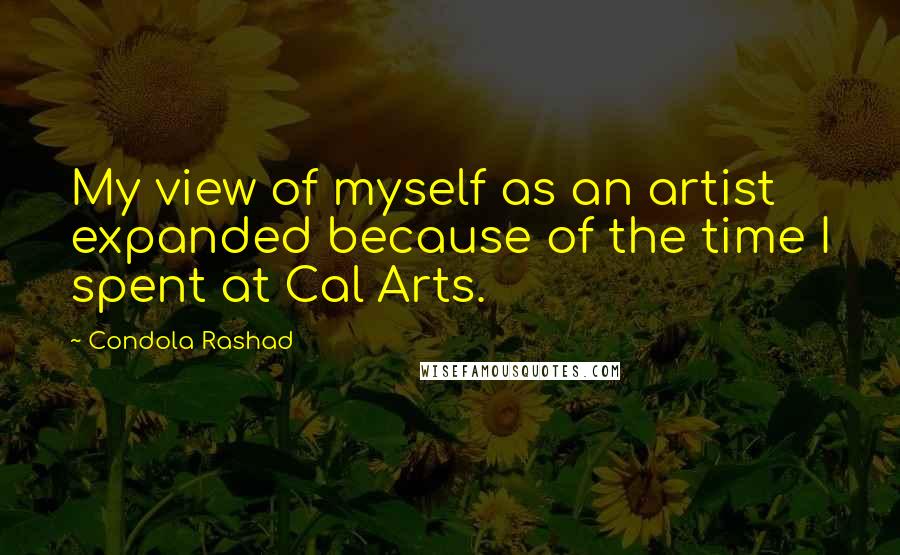 Condola Rashad quotes: My view of myself as an artist expanded because of the time I spent at Cal Arts.