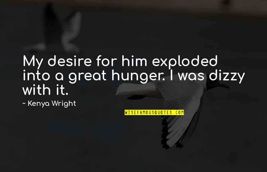 Condole Quotes By Kenya Wright: My desire for him exploded into a great