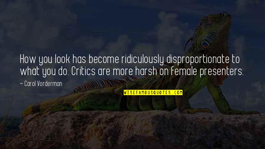 Condoleante In Engleza Quotes By Carol Vorderman: How you look has become ridiculously disproportionate to Condoleante In Engleza Quotes By Carol Vorderman: How you look has become ridiculously disproportionate to