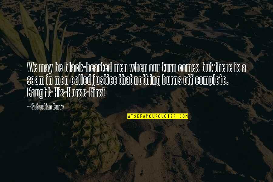 Condoleante In Engleza Quotes By Sebastian Barry: We may be black-hearted men when our turn Condoleante In Engleza Quotes By Sebastian Barry: We may be black-hearted men when our turn
