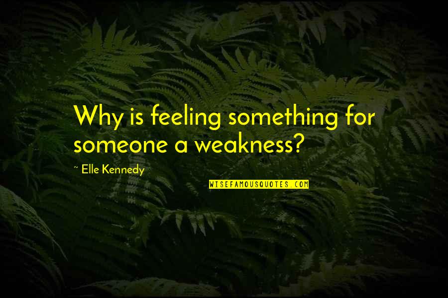 Condoleezza Rice Important Quotes By Elle Kennedy: Why is feeling something for someone a weakness?