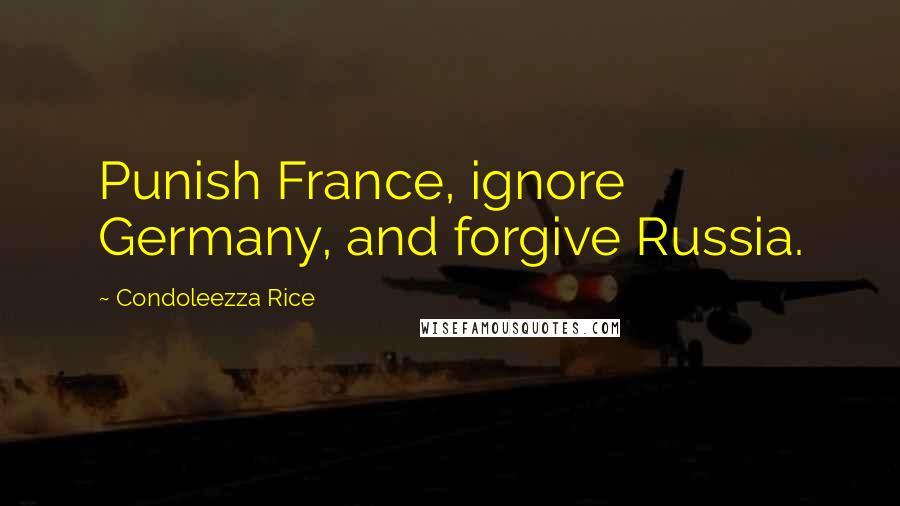 Condoleezza Rice quotes: Punish France, ignore Germany, and forgive Russia.