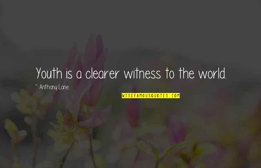 Condolement Quotes By Anthony Lane: Youth is a clearer witness to the world.