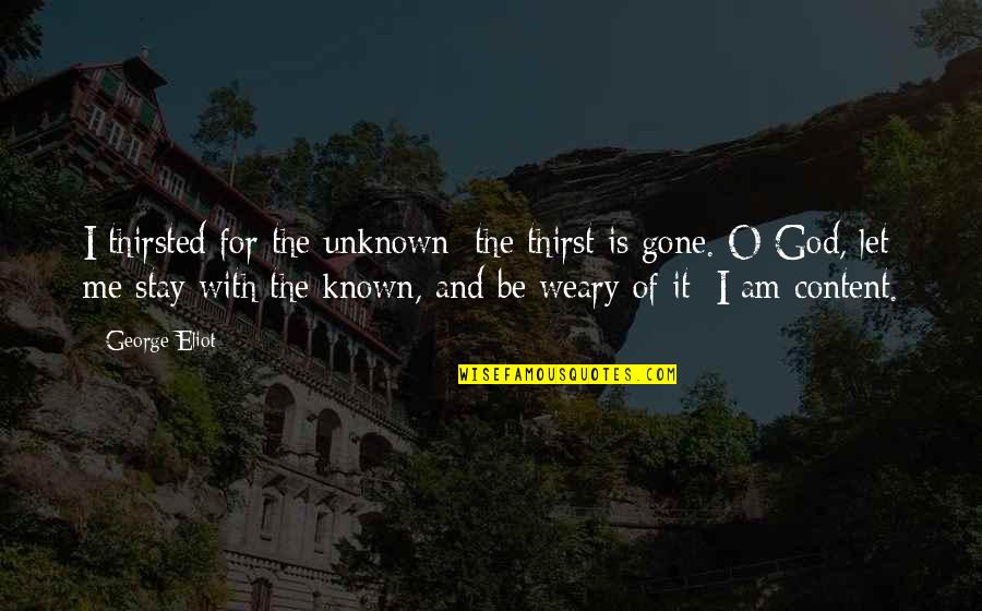 Condolement Quotes By George Eliot: I thirsted for the unknown: the thirst is