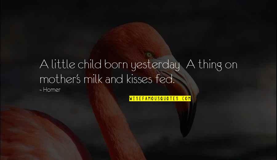 Condolement Quotes By Homer: A little child born yesterday A thing on