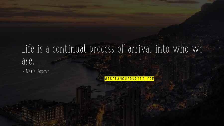 Condolement Quotes By Maria Popova: Life is a continual process of arrival into