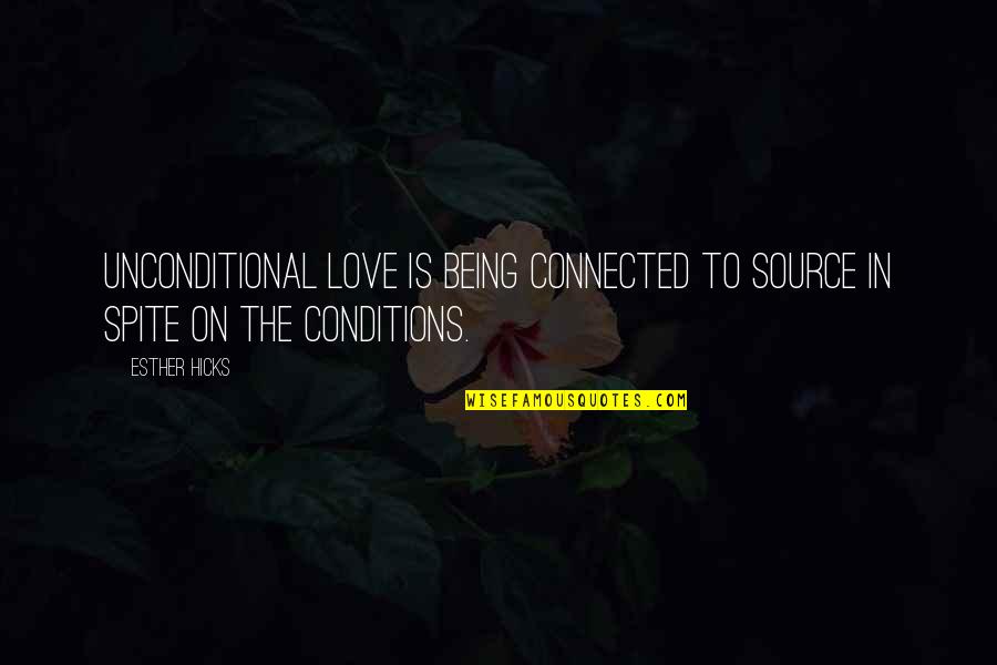 Condolements Quotes By Esther Hicks: Unconditional love is being connected to Source in