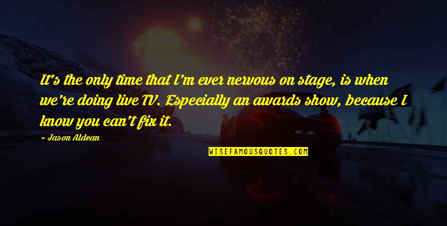 Condolements Quotes By Jason Aldean: It's the only time that I'm ever nervous