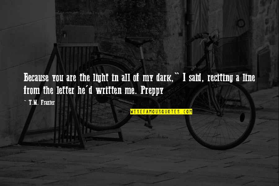 Condolements Quotes By T.M. Frazier: Because you are the light in all of