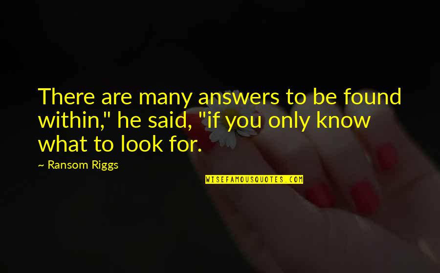 Condolence Bible Quotes By Ransom Riggs: There are many answers to be found within,"