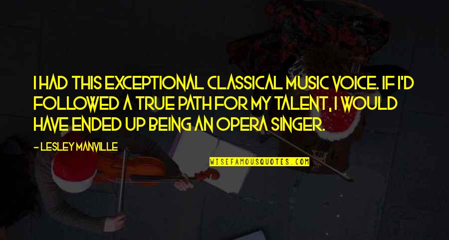 Condolence Father Passed Away Quotes By Lesley Manville: I had this exceptional classical music voice. If Condolence Father Passed Away Quotes By Lesley Manville: I had this exceptional classical music voice. If