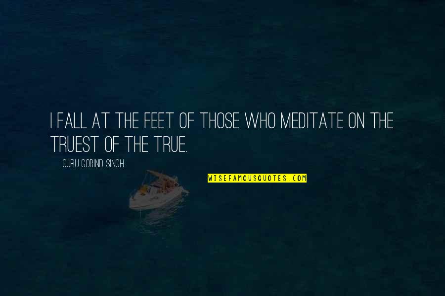 Condolence For Grandfather Quotes By Guru Gobind Singh: I fall at the feet of those who Condolence For Grandfather Quotes By Guru Gobind Singh: I fall at the feet of those who