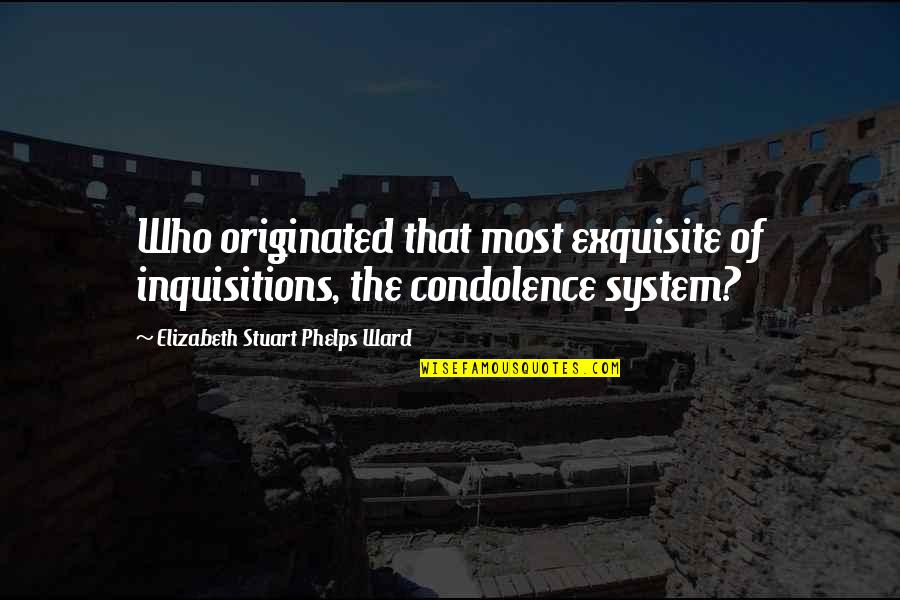 Condolence Quotes By Elizabeth Stuart Phelps Ward: Who originated that most exquisite of inquisitions, the