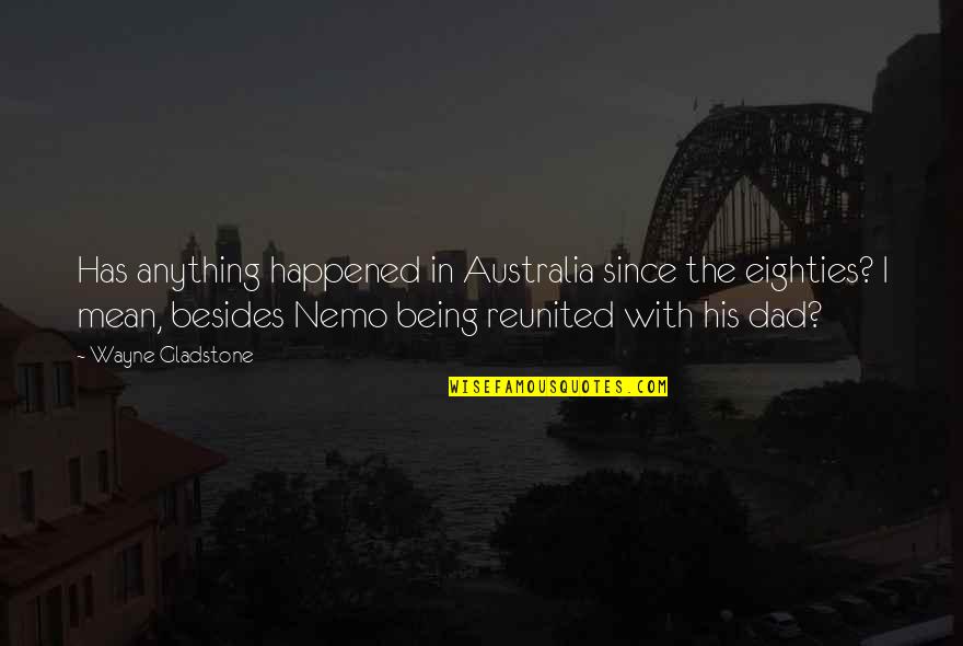 Condolence Religious Sympathy Quotes By Wayne Gladstone: Has anything happened in Australia since the eighties? Condolence Religious Sympathy Quotes By Wayne Gladstone: Has anything happened in Australia since the eighties?