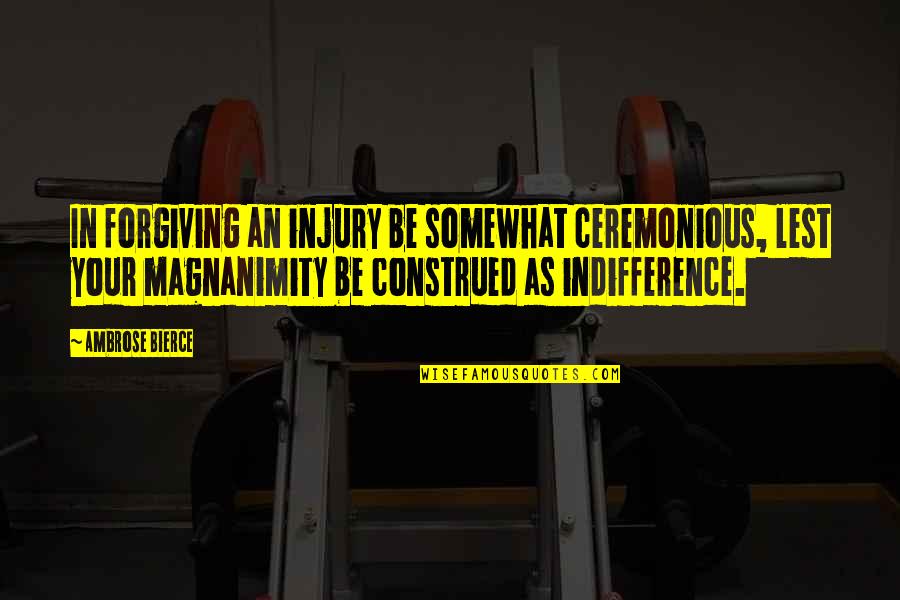 Condolences For Your Loss Quotes By Ambrose Bierce: In forgiving an injury be somewhat ceremonious, lest