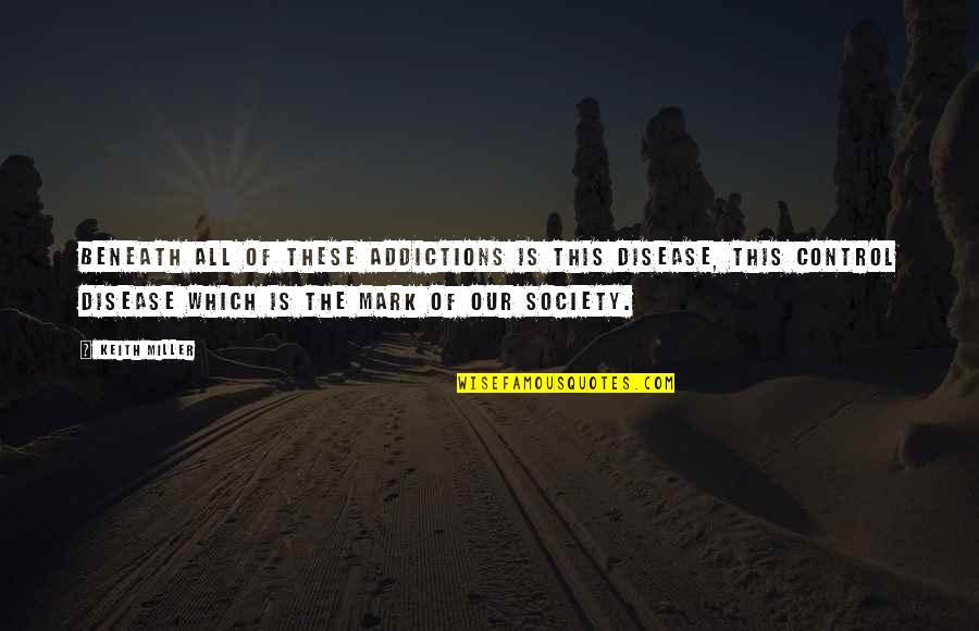 Condolences For Your Loss Quotes By Keith Miller: Beneath all of these addictions is this disease, Condolences For Your Loss Quotes By Keith Miller: Beneath all of these addictions is this disease,